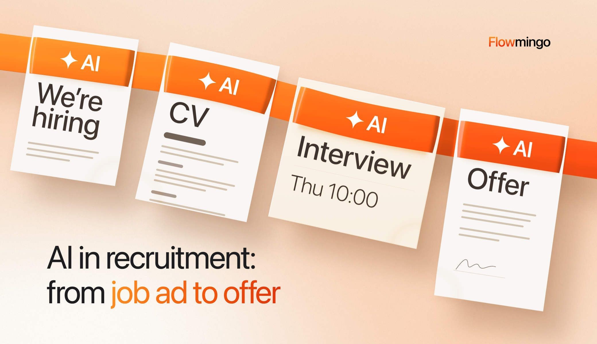 AI in recruitment pictured as 1 orange ribbon printed with a white sparkle and AI, running through 4 paper sheets that hang from it in hiring order: a job ad headed We're hiring, a CV, an Interview card for Thu 10:00 and an Offer letter